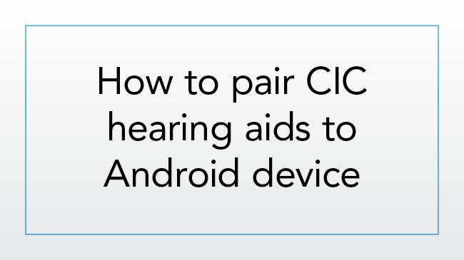 How to pair CIC hearing aids to an Android device
